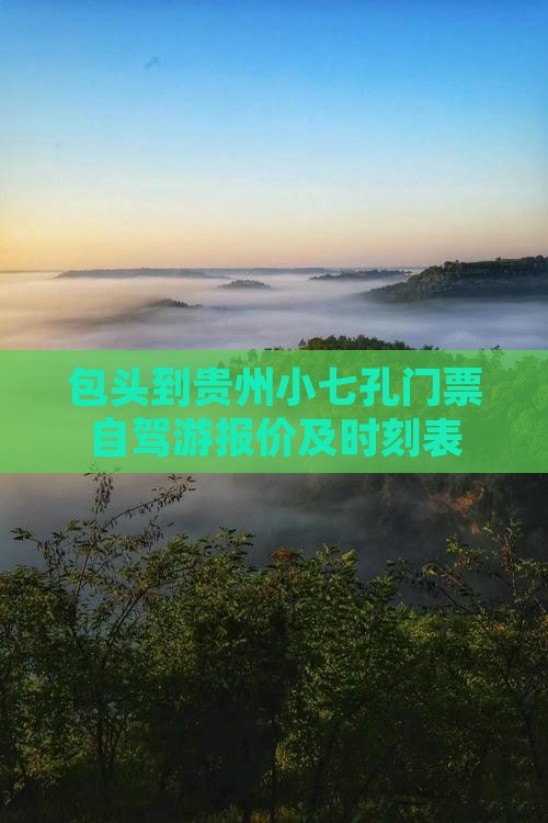 包头到贵州小七孔门票自驾游报价及时刻表