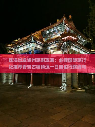 珠海出发贵州旅游攻略：必佳国际旅行社推荐青岩古镇镇远一日自由行路线与景点旅行指南