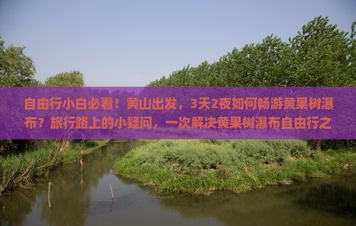 自由行小白必看！黄山出发，3天2夜如何畅游黄果树瀑布？旅行路上的小疑问，一次解决黄果树瀑布自由行之谜！