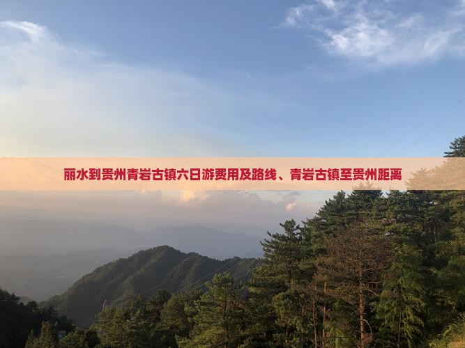 丽水到贵州青岩古镇六日游费用及路线、青岩古镇至贵州距离