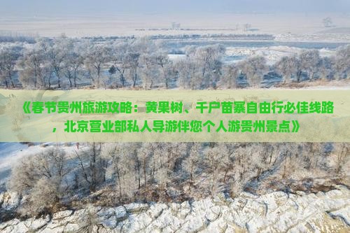 《春节贵州旅游攻略：黄果树、千户苗寨自由行必佳线路，北京营业部私人导游伴您个人游贵州景点》
