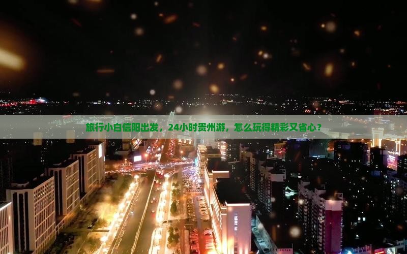 旅行小白信阳出发，24小时贵州游，怎么玩得精彩又省心？
