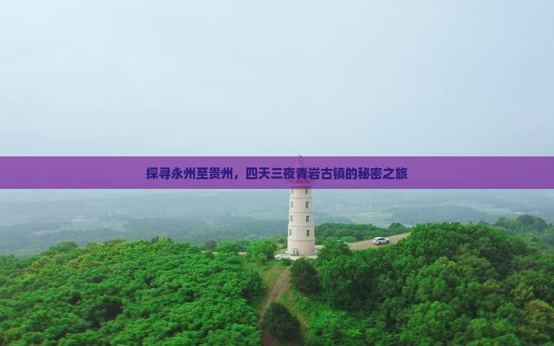 探寻永州至贵州，四天三夜青岩古镇的秘密之旅