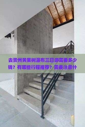 去贵州黄果树瀑布三日游需要多少钱？有哪些行程推荐？需要注意什么？