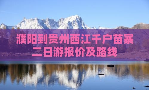 濮阳到贵州西江千户苗寨二日游报价及路线