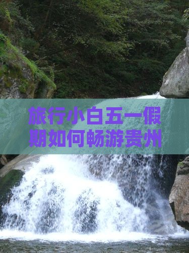 旅行小白五一假期如何畅游贵州黄果树瀑布？