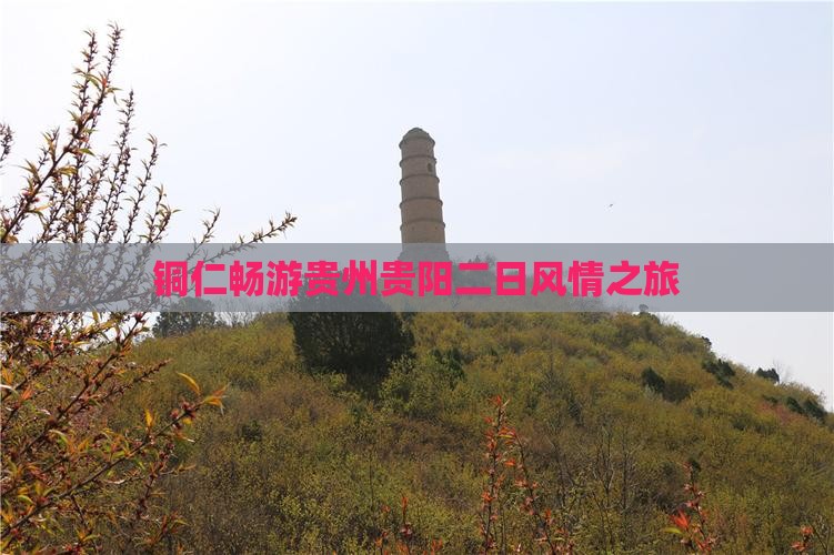 铜仁畅游贵州贵阳二日风情之旅