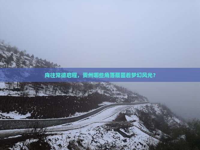 向往常德启程，贵州哪些角落藏匿着梦幻风光？