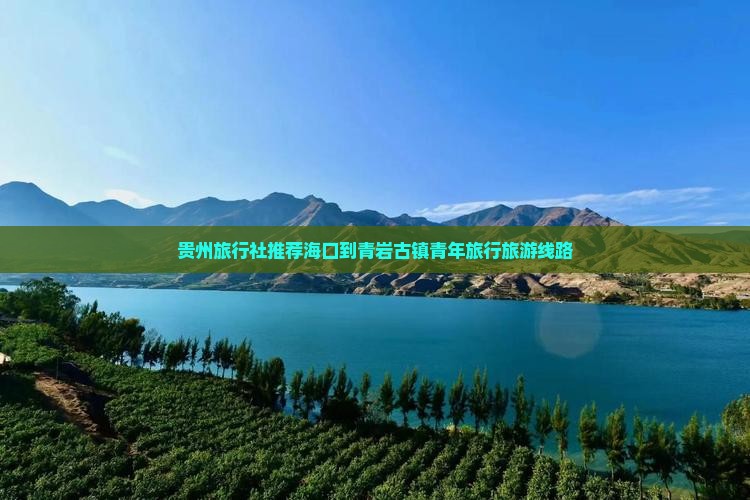 贵州旅行社推荐海口到青岩古镇青年旅行旅游线路