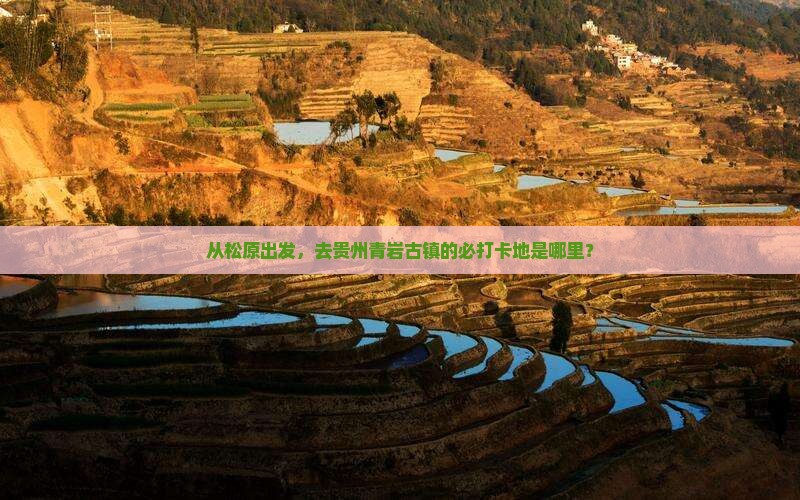 从松原出发，去贵州青岩古镇的必打卡地是哪里？