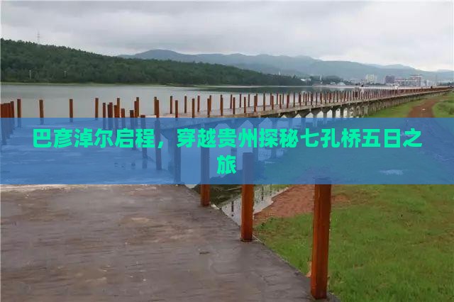 巴彦淖尔启程，穿越贵州探秘七孔桥五日之旅