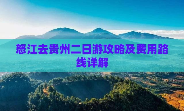 怒江去贵州二日游攻略及费用路线详解