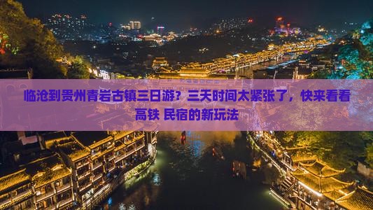 临沧到贵州青岩古镇三日游？三天时间太紧张了，快来看看高铁+民宿的新玩法