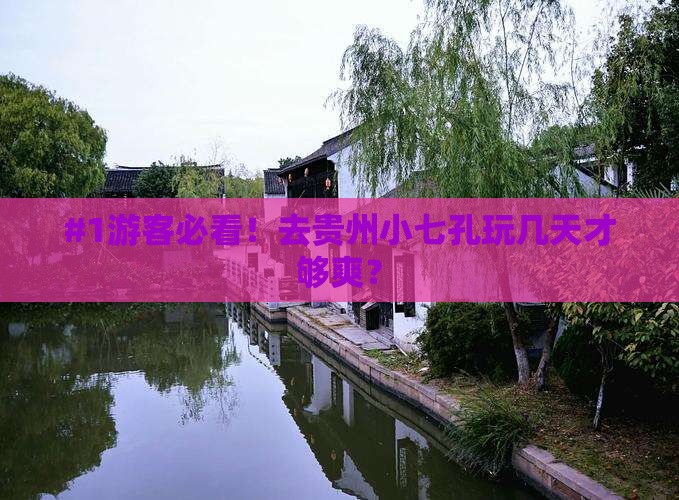 #1游客必看！去贵州小七孔玩几天才够爽？
