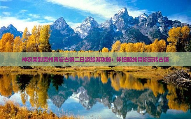 神农架到贵州青岩古镇二日游旅游攻略：详细路线带你玩转古镇