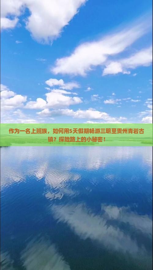 作为一名上班族，如何用5天假期畅游三明至贵州青岩古镇？探险路上的小秘密！