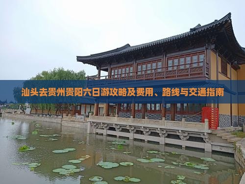 汕头去贵州贵阳六日游攻略及费用、路线与交通指南