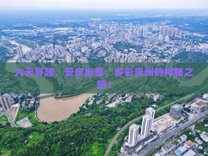 六天穿越，安庆出发，多彩贵州的神秘之旅！