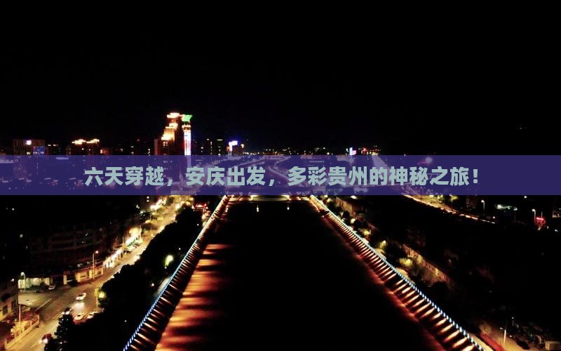 六天穿越，安庆出发，多彩贵州的神秘之旅！