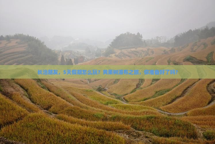 长治朋友，5天假期怎么玩？黄果树瀑布之旅，你准备好了吗？