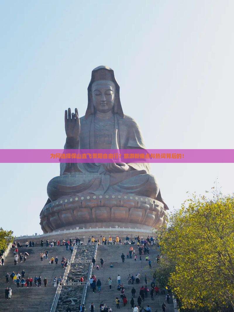 为何选择保山直飞贵阳自由行？旅游新痛点与热词背后的！