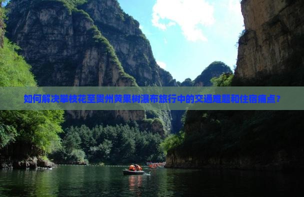 如何解决攀枝花至贵州黄果树瀑布旅行中的交通难题和住宿痛点？