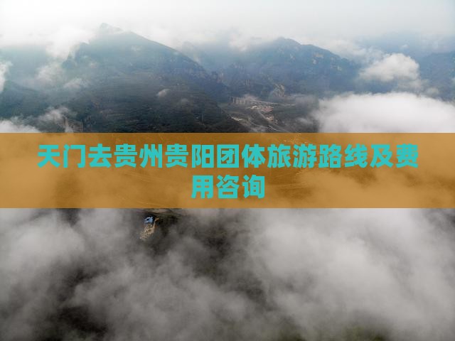 天门去贵州贵阳团体旅游路线及费用咨询