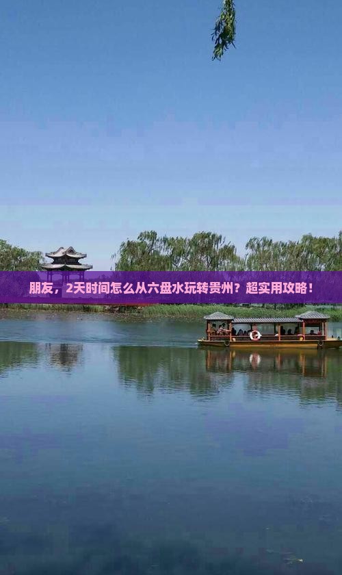 朋友，2天时间怎么从六盘水玩转贵州？超实用攻略！