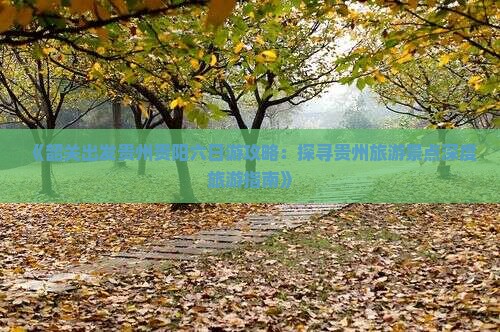 《韶关出发贵州贵阳六日游攻略：探寻贵州旅游景点深度旅游指南》