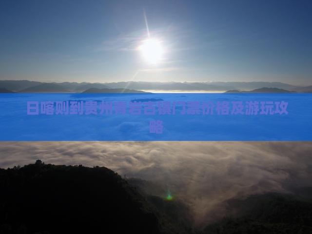 日喀则到贵州青岩古镇门票价格及游玩攻略