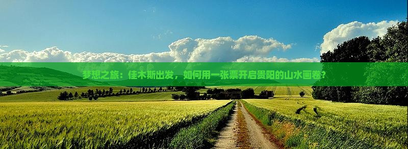 梦想之旅：佳木斯出发，如何用一张票开启贵阳的山水画卷？