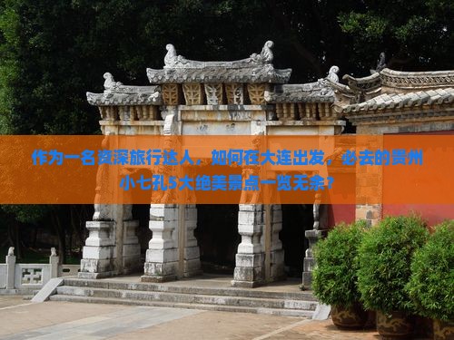 作为一名资深旅行达人，如何在大连出发，必去的贵州小七孔5大绝美景点一览无余？