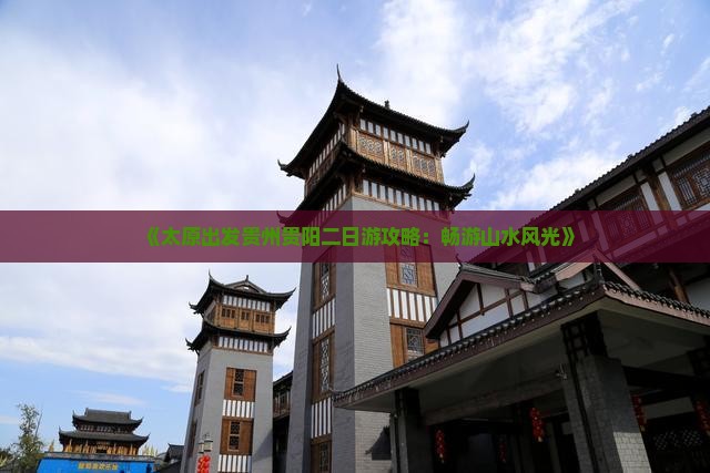 《太原出发贵州贵阳二日游攻略：畅游山水风光》
