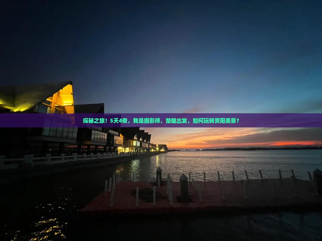 探秘之旅！5天4夜，我是摄影师，楚雄出发，如何玩转贵阳美景？