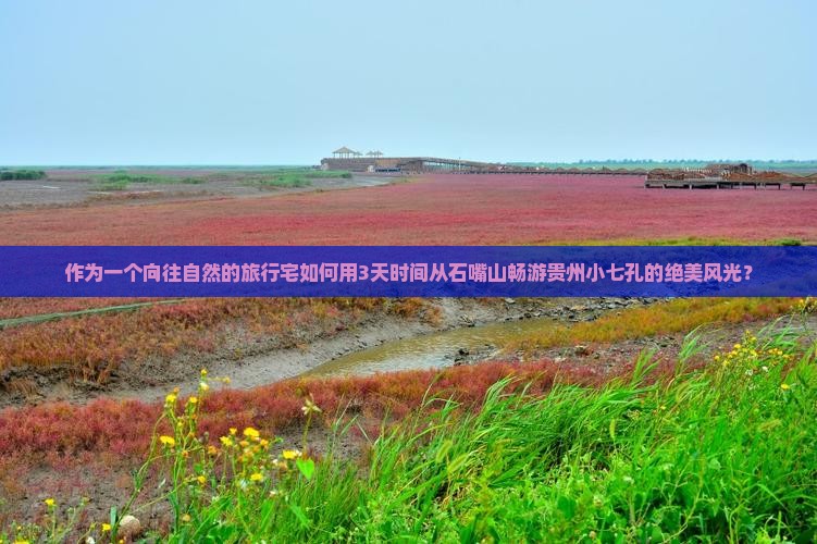 作为一个向往自然的旅行宅如何用3天时间从石嘴山畅游贵州小七孔的绝美风光？