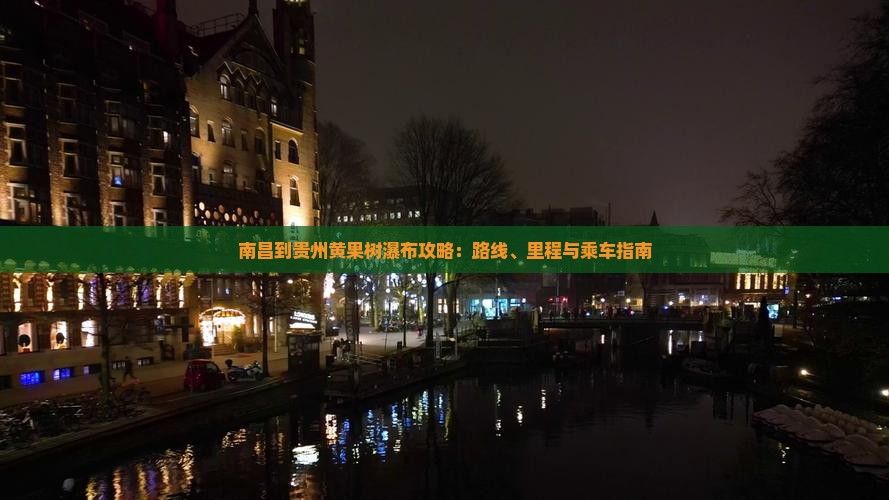 南昌到贵州黄果树瀑布攻略：路线、里程与乘车指南