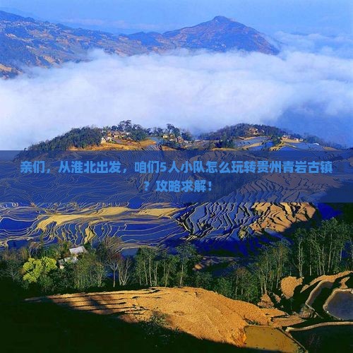 亲们，从淮北出发，咱们5人小队怎么玩转贵州青岩古镇？攻略求解！