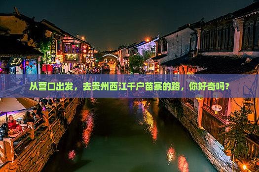 从营口出发，去贵州西江千户苗寨的路，你好奇吗？