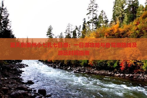 夏天到贵州小七孔七日游：一日游攻略与自驾游路线及游玩时间指南
