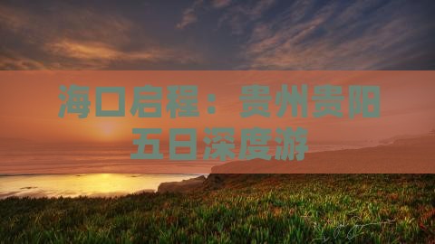 海口启程：贵州贵阳五日深度游