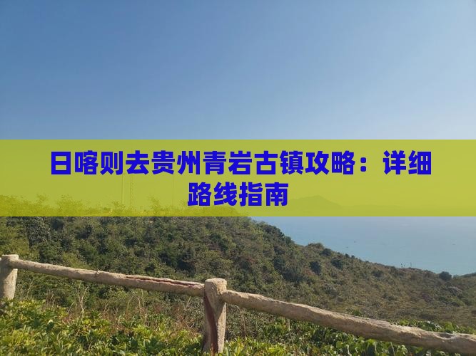 日喀则去贵州青岩古镇攻略：详细路线指南