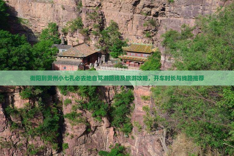 衡阳到贵州小七孔必去地自驾游路线及旅游攻略，开车时长与线路推荐