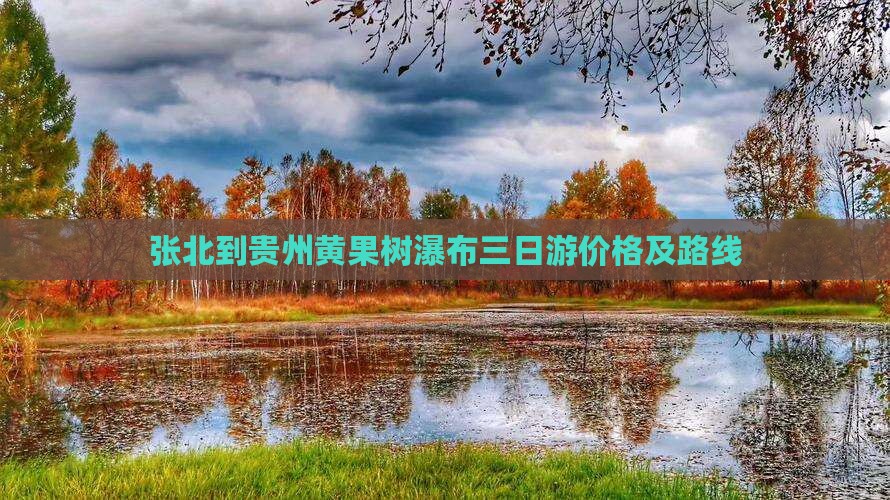 张北到贵州黄果树瀑布三日游价格及路线