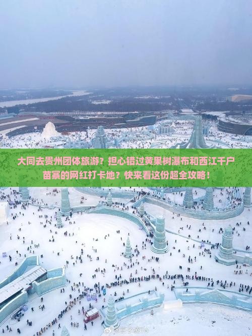 大同去贵州团体旅游？担心错过黄果树瀑布和西江千户苗寨的网红打卡地？快来看这份超全攻略！