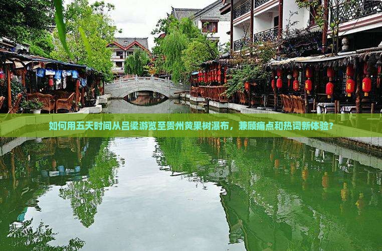 如何用五天时间从吕梁游览至贵州黄果树瀑布，兼顾痛点和热词新体验？