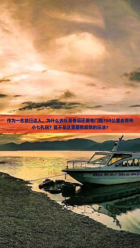 作为一名旅行达人，为什么去吐鲁番后还要专门跑700公里去贵州小七孔玩？是不是这里藏有超赞的玩法？