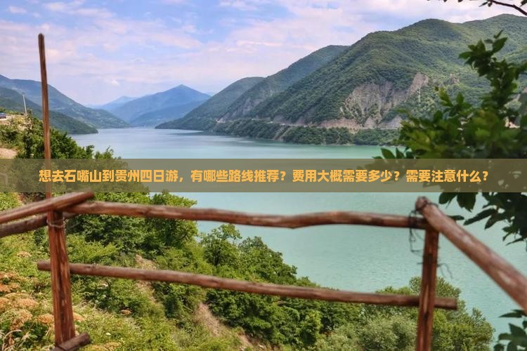 想去石嘴山到贵州四日游，有哪些路线推荐？费用大概需要多少？需要注意什么？