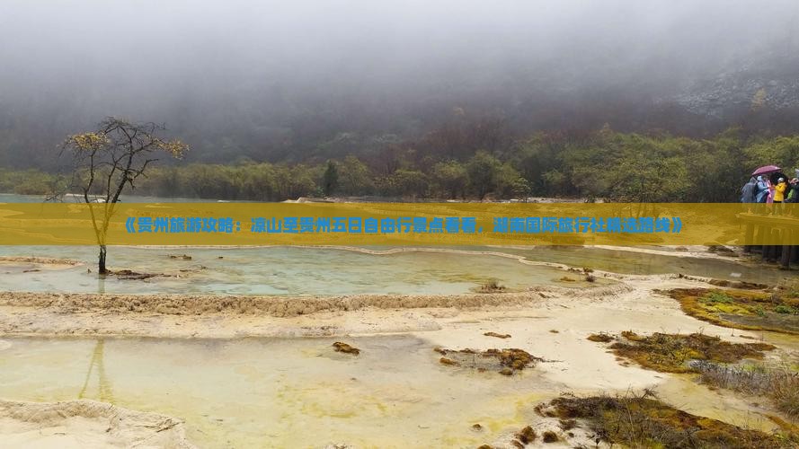 《贵州旅游攻略：凉山至贵州五日自由行景点看看，湖南国际旅行社精选路线》