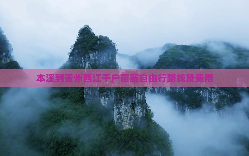 本溪到贵州西江千户苗寨自由行路线及费用