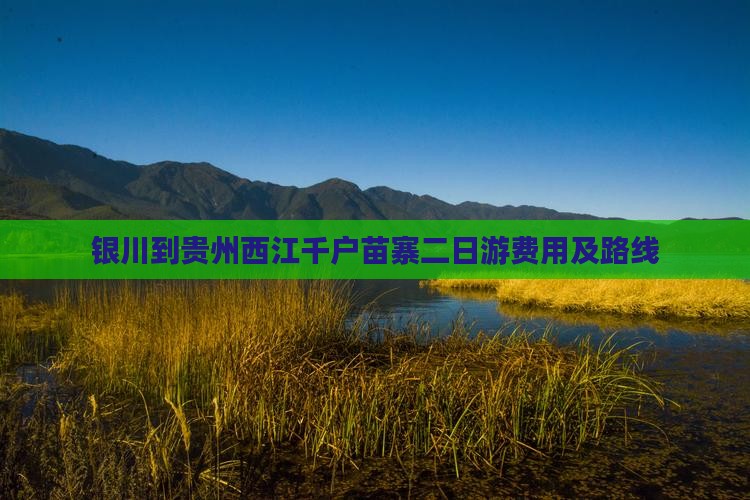 银川到贵州西江千户苗寨二日游费用及路线